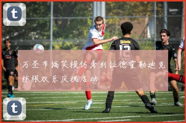 万圣节搞笑模仿秀利拉德霍勒迪克林根欢乐庆祝活动