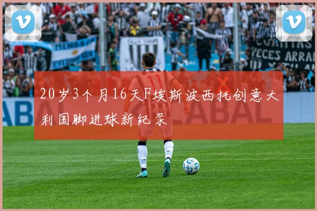 20岁3个月16天F埃斯波西托创意大利国脚进球新纪录
