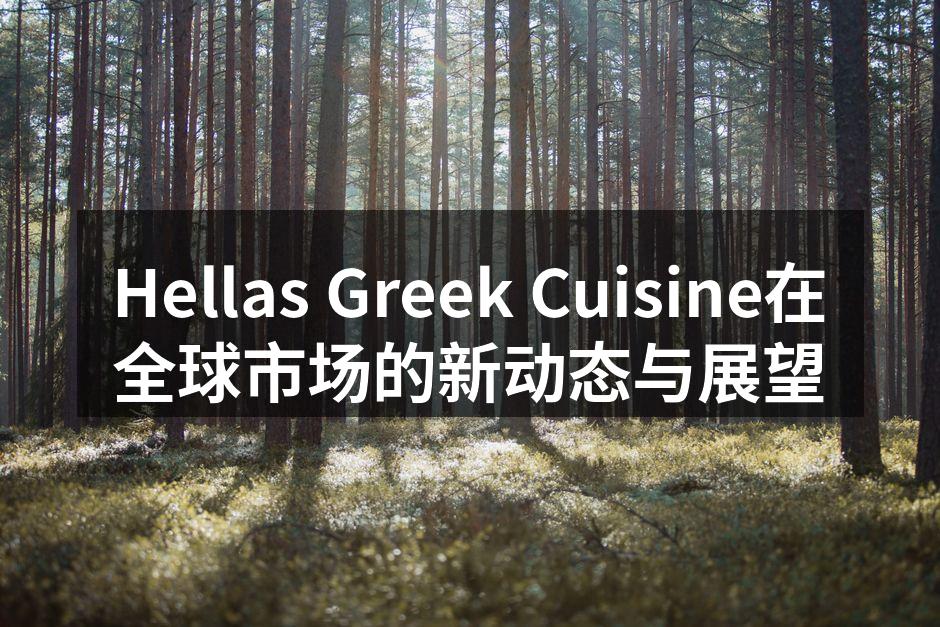 Hellas Greek Cuisine在全球市场的新动态与
