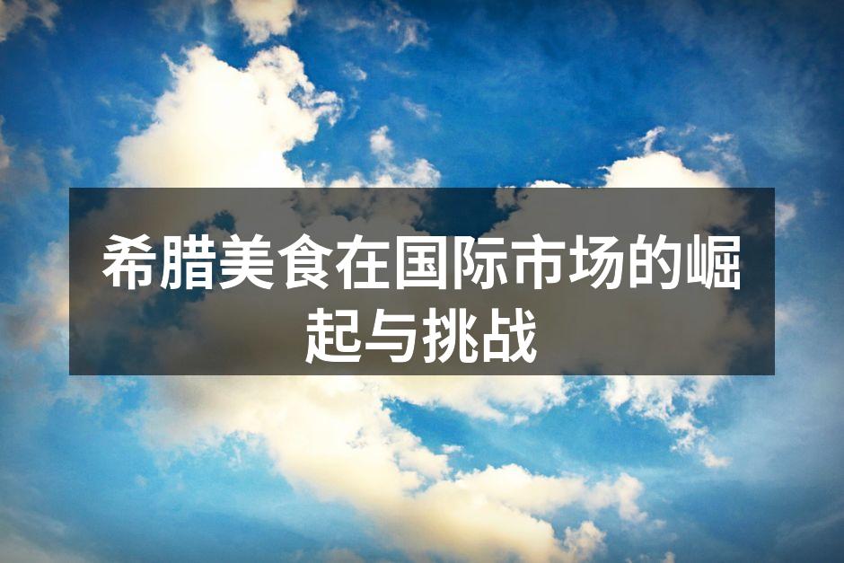 希腊美食的色彩丰富,风味独特