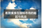 希腊美食在国际市场的崛起与挑战