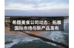 希腊美食公司动态：拓展国际市场与新产品发