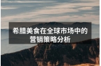 希腊美食在全球市场中的营销策略分析